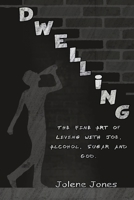 Dwelling: The Fine Art of Living with Joe, Alcohol, Sugar and God 1951302591 Book Cover