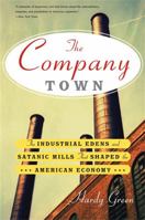 The Company Town: The Industrial Edens and Satanic Mills That Shaped the American Economy 0465018262 Book Cover