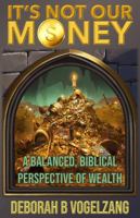 IT'S NOT OUR MONEY: A BALANCED BIBLICAL PERSPECTIVE OF WEALTH 1639010475 Book Cover