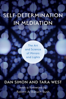 Self-Determination in Mediation: The Art and Science of Mirrors and Lights 1538153866 Book Cover