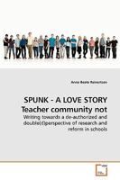 SPUNK - A LOVE STORY Teacher community not: Writing towards a de-authorized and double(d)perspective of research and reform in schools 3639192699 Book Cover