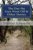 The Day the Gun Went off and Other Stories : A Collection of Short Stories 1979562253 Book Cover