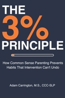 The 3% Principle: How Common Sense Parenting Prevents Habits That Intervention Can’t Undo B0G49PS3D6 Book Cover