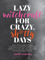 Lazy Witchcraft for Crazy Sh*tty Days: Easy, Low-Effort Spells and Rituals for When You’re Stressed Out, Wiped Out, or Just Have No More Spoons to Give 0760392641 Book Cover