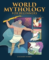 World Mythology for Beginners: 50 Timeless Tales from Around the Globe 1648763995 Book Cover