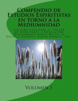 Compendio de Estudios Espiritistas En Torno a la Mediumnidad- Volumen 1: Lectura Gu�a Para El Taller de Monitores Y Educaci�n Medi�mnica En La Escuela Esp�rita Allan Kardec, Inc. 1519641656 Book Cover