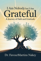 I Am Nobody But I Am Grateful: A Journey of Faith and Gratitude. B0FVZKVNKD Book Cover