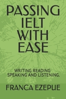 PASSING IELT WITH EASE: MASTERING WRITING ,READING LISTENING AND SPEAKING. B0GKMDKQ5P Book Cover
