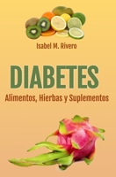 DIABETES. Alimentos, Hierbas y Suplementos: Información, Alimentación, Recetas, Jugos y otros Remedios Complementarios Naturales. (Spanish Edition) B0DNCTD788 Book Cover