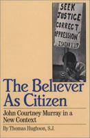 The Believer As Citizen: John Courtney Murray in a New Context (Isaac Hecker Studies in Religion and American Culture) 0809134128 Book Cover