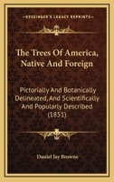 The Trees of America: Native and Foreign, Pictorially and Botanically Delineated, and Scientifically and Popularly Described. Illustrated by Numerous Engravings 1016999216 Book Cover