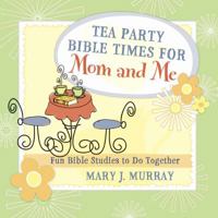 Tea Party Bible Times for Mom and Me: Fun Bible Studies to Do Together 0736928626 Book Cover