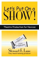 Let's Put On a Show!: Theatre Production for Novices 1557837597 Book Cover