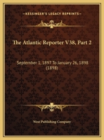 The Atlantic Reporter V38, Part 2: September 1, 1897 To January 26, 1898 1167249186 Book Cover