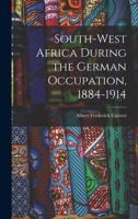 South-west Africa During the German Occupation, 1884-1914 1017704589 Book Cover