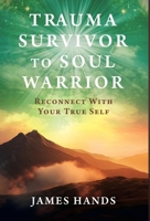 Trauma Survivor to Soul Warrior: Reconnect With Your True Self B0FWLJXJ8C Book Cover