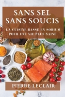 Sans Sel Sans Soucis: La Cuisine Basse en Sodium Pour une Vie Plus Saine 1835500161 Book Cover