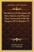 The History of the Names of Men, Nations and Places in Their Connection with the Progress of Civilization V1 1162789212 Book Cover