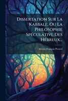 Dissertation Sur La Kabbale, Ou La Philosophie Spéculative Des Hébreux... 1279730609 Book Cover