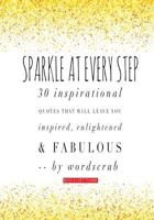 Sparkle at Every Step: 30 Inspirational Quotes That Will Leave You Feeling Inspired, Enlightened and Fabulous 1545289425 Book Cover