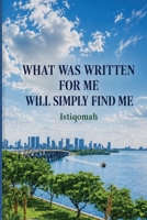 What Was Written For Me Will Simply Find Me 1066858241 Book Cover