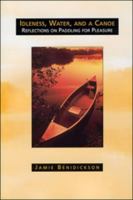 Idleness, Water, and a Canoe: Reflections on Paddling for Pleasure 0802079105 Book Cover