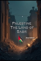 Palestine - The Land of Sabr: Heartbeat Echoing Through the Rubble B0FK21V788 Book Cover