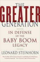 The Greater Generation: In Defense of the Baby Boom Legacy 0312326416 Book Cover