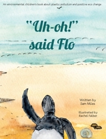 "Uh-oh!" Said Flo: An environmental children’s book about plastic pollution and positive eco change 1913848000 Book Cover