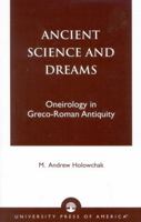 Ancient Science and Dreams: Oneirology in Greco-Roman Antiquity 0761821570 Book Cover