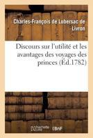 Discours Sur L'Utilita(c) Et Les Avantages Des Voyages Des Princes 2013428367 Book Cover