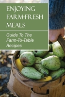 Enjoying Farm-Fresh Meals: Guide To The Farm-To-Table Recipes: Farm To Table Menu B09FS2VBGG Book Cover