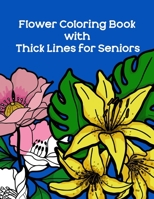 Flower Coloring Book with Thick Lines for Seniors: Easy Coloring Book with Big Outline Plants for Low Poor Vision Elderly, Stress Relieving Easy Flower Design for Relaxation, Practice Color Blending a 1677776757 Book Cover