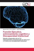 Función Ejecutiva, entrenamiento cognitivo y Discapacidad Intelectual: Estudio comparativo de la F.E, entrenamiento computarizado en niños de 7 a 12 años con discapacidad intelectual 6202120568 Book Cover