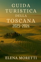 Guida turistica della Toscana 2025-2026: Un compagno di viaggio attraverso le città, i vigneti e i tesori culturali della Toscana. (Italian Edition) B0FJWL8JXN Book Cover