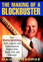 The Making of a Blockbuster: How Wayne Huizenga Built a Sports and Entertainment Empire from Trash, Grit, and Videotape 0471159034 Book Cover
