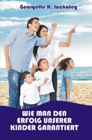 WIE MAN DEN ERFOLG UNSERER KINDER GARANTIERT (German Edition) B08FS6TZYP Book Cover