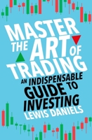 Master The Art of Trading: An Indispensable Guide to Investing 1788708849 Book Cover