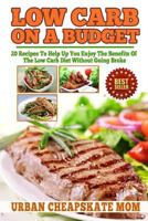 Low Carb On A Budget: 20 Recipes To Help Up You Enjoy The Benefits Of The Low Carb Diet Without Going Broke 150251835X Book Cover