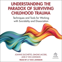 Understanding the Paradox of Surviving Childhood Trauma: Techniques and Tools for Working with Suicidality and Dissociation B0CW59X8FB Book Cover