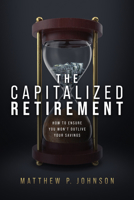 The Capitalized Retirement: How to Ensure You Won’t Outlive Your Savings 1642258970 Book Cover