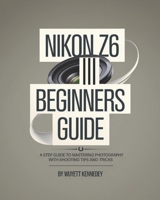 Nikon Z6 III Beginners Guide: A Step Guide to Mastering Photography With Shooting Tips and Tricks B0DQLL1MJD Book Cover