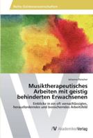 Musiktherapeutisches Arbeiten mit geistig behinderten Erwachsenen: Einblicke in ein oft vernachlässigtes, herausforderndes und bereicherndes Arbeitsfeld 3639470400 Book Cover