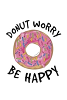 Donut Worry Be Happy: Funny Donut Notebook journal college ruled for Doughnut Lovers Food Pun Gift for Sprinkled Donuts & Cupcakes Girls 100 Ruled Lined Pages (6x9 inches) 1702078914 Book Cover