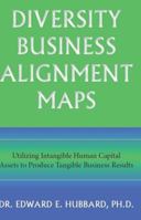 Diversity Business Alignment Maps: Utilizing Intangible Human Capital Assets to Produce Tangible Business Results 1883733324 Book Cover