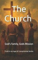 The Church: Gods Family, Gods Mission (Truth in an Age of Compromise) B0FJ254MDD Book Cover