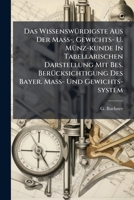 Das Wissenswurdigste Aus Der Mass-, Gewichts- U. Munz-Kunde in Tabellarischen Darstellung Mit Bes. Berucksichtigung Des Bayer. Mass- Und Gewichts-System 1272948544 Book Cover