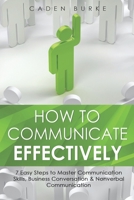How to Communicate Effectively: 7 Easy Steps to Master Communication Skills, Business Conversation & Nonverbal Communication 1088254659 Book Cover
