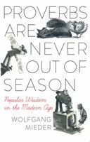 Proverbs Are Never Out of Season: Popular Wisdom in the Modern Age 0195077288 Book Cover