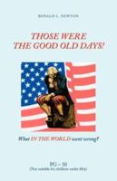 Those Were The Good Old Days!: What in the World Went Wrong? 1425108563 Book Cover